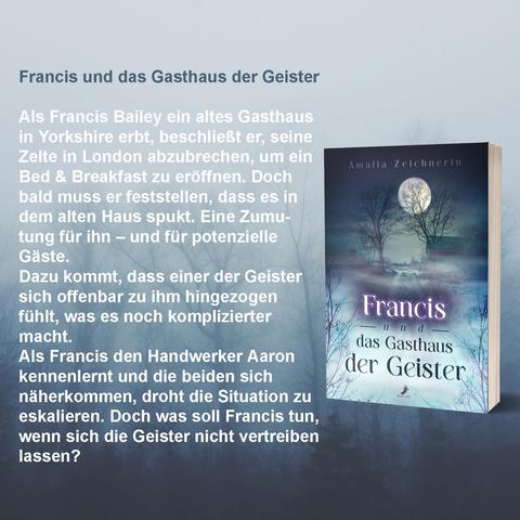 Francis und das Gasthaus de Geister

Klappentext: 
Als Francis Bailey ein altes Gasthaus in Yorkshire erbt, beschließt er, seine Zelte in London abzubrechen, um ein Bed & Breakfast zu eröffnen. Doch bald muss er feststellen, dass es in dem alten Haus spukt. Eine Zumutung für ihn – und für potenzielle Gäste.
Dazu kommt, dass einer der Geister sich offenbar zu ihm hingezogen fühlt, was es noch komplizierter macht.
Als Francis den Handwerker Aaron kennenlernt und die beiden sich näherkommen, droht die Situation zu eskalieren. Doch was soll Francis tun, wenn sich die Geister nicht vertreiben lassen?

Das Buchcover zeigt eine nächtliche, ländliche Landschaft mit kahlen Bäumen und einem großen Vollmond.