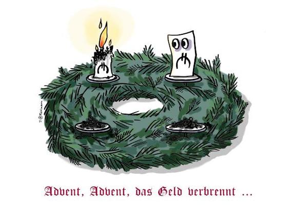 Ein Adventskranz. Statt Kerzen hier Geldscheine. Zwei sind schon komplett zu Asche verbrannt. Einer brennt gerade ab. Der vierte kuckt den brennenden ängstlich an.
Untertitel: "Advent, Advent, das Geld verbrennt".