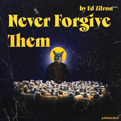 Yellow text on image of man with wolf head with saint halo herding sheeps in the night:
by Edward Zitron
Never Forgive Them