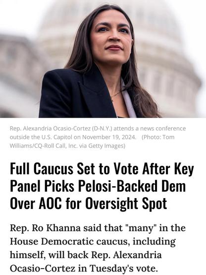 Headline Full Caucus Set to Vote After Key Panel Picks Pelosi-Backed Dem Over AOC for Oversight Spot
Rep. Ro Khanna said that "many" in the House Democratic caucus, including himself, will back Rep. Alexandria Ocasio-Cortez in Tuesday's vote.

Maybe Pelosi would like to make a TikTok showing off their $100 / pint ice cream then invite the cast of Hamilton to congress to banish racism? That’ll get her likes and follows. 