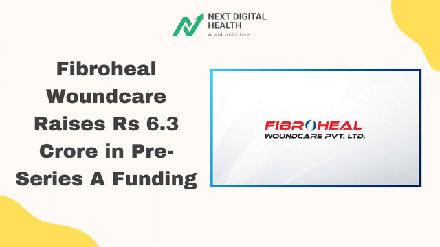 Fibroheal Woundcare Raises Rs 6.3 Crore Pre-Series A Funding
