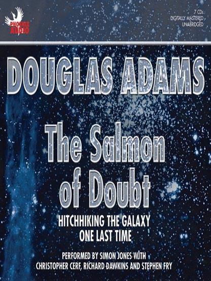 Cover art for The Salmon of Doubt: Hitchhiking the Galaxy One Last Time, performed by Simon Jones with Christopher Cerf, Richard Dawkins, and Stephen Fry. The background is a photo of a galaxy with blue and white interstellar gas and a cluster of brlliant stars. In the upper-left is the logo of Phoenix Audio, an illustration of a white phoenix with outstretched wings and its name in red block letters. At the upper-right is text "7 CDs / Digitally Mastered / Unabridged" (white, block letters). A grey horizontal rule follows. The author and main title appear in large grey letters with white borders and black drop shadows. The rest of the text is the subtitle and performers, in centered, white block letters.