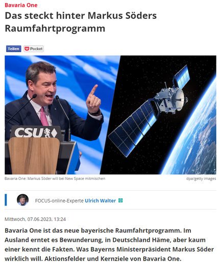 Screenshot 2024 Dezember - Markus Söder und ein Satellit im Weltall, darunter Text

FOCUS-online-Experte Ulrich Walter
Mittwoch, 07.06.2023, 13:24
Bavaria One ist das neue bayerische Raumfahrtprogramm. Im Ausland erntet es Bewunderung, in Deutschland Häme, aber kaum einer kennt die Fakten. Was Bayerns Ministerpräsident Markus Söder wirklich will. Aktionsfelder und Kernziele von Bavaria One.

https://www.focus.de/wissen/experts/bavaria-one-was-hinter-soeders-raumfahrtprogramm-steckt_id_9721962.html