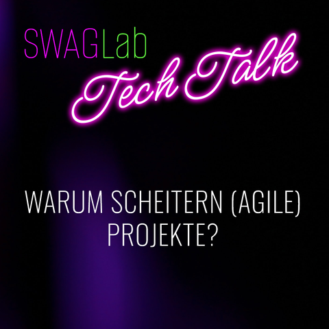 SWAGLab Tech Talk - Warum Scheitern Agile Projekte