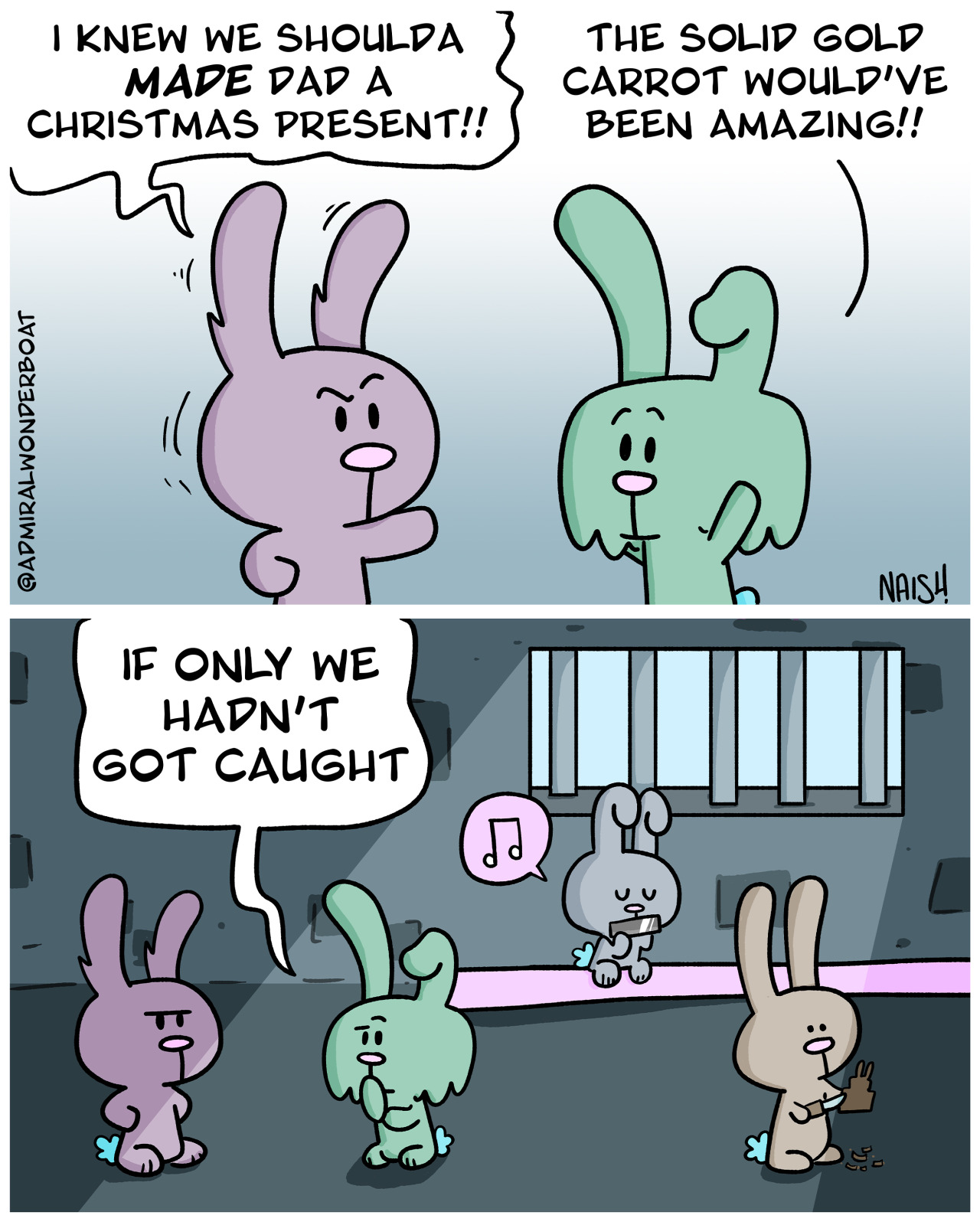 Billy: I knew we shoulda made Dad a Christmas present!!Jess: The solid gold carrot would&#39;ve been amazing!!-All four bunnies are in jail.Cassidy is playing a lonesome harmonica, Wyatt is whittling.Jess: If only we hadn&#39;t got caught