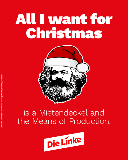 Das Bild zeigt einen roten Hintergrund mit dem Text „All I want for Christmas is a Mietendeckel and the Means of Production“. Darunter befindet sich ein stilisiertes Porträt von Karl Marx mit einer Weihnachtsmütze. Unten mititg ist das Logo der Partei „Die Linke“ zu sehen. Links unten steht ein Hinweis auf die Quelle der Grafiken.
