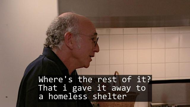 A screenshot from the TV show Curb Your Enthusiasm episode S01E07 'Aamco'.

Over laid is the text of a haiku:

Where's the rest of it?
That i gave it away to
a homeless shelter