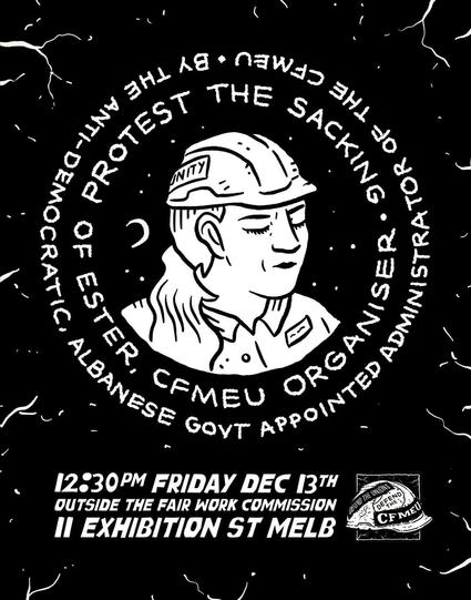 Protest the sacking of Ester, CFMEU organiser. By the anti-democratic, Albanese govt appointed administrator of the CFMEU

12.30pm Friday Dec 13th 2024
Outside the Fair Work Commission 
11 Exhibition Street 

Art by Sam Wallman of union member in safety hard hat