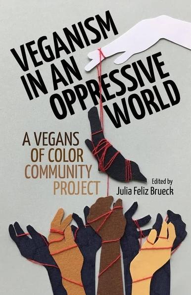 Veganism in an Oppressive World: A Vegans of Color Community Project
Edited by Julia Brueck
Sanctuary Publishers