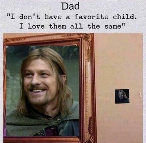 The image humorously portrays a familiar scenario for many families. At the top, the text reads: "Dad: 'I don't have a favorite child. I love them all the same.'" Beneath this, there's a large framed picture of a person with long hair, prominently displayed (Boromir). Next to this large picture, there's a much smaller framed photo of another person.(Faramir) The contrast between the sizes of the pictures comically suggests that the dad indeed has a favorite child, despite his claim.