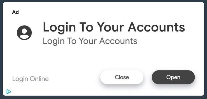 A screenshot of an in-browser advertisement. The advertisement is a white rectangle with text on it. The largest text reads “Login To Your Accounts”, repeated twice, and “Login Online”. There are buttons marked Close and Open (the default). In the top right, the word ‘Ad’ appears in much smaller letters.