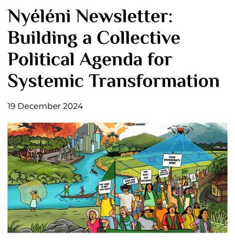 EN | Nyéléni process: creating a joint political agenda for systemic transformation
👉 https://viacampesina.org/en/nyeleni-newsletter-building-a-collective-political-agenda-for-systemic-transformation
Systemic Transformation is NOW, or NEVER! 

¡ ES | Proceso Nyéléni : cómo elaborar un plan político conjunto para la transformación sistémica
👉 https://viacampesina.org/es/boletin-nyeleni-n58-como-elaborar-un-plan-politico-conjunto-para-la-transformacion-sistemica-proceso-nyeleni
¡La Transformación Sistémica es AHORA o NUNCA!

FR | Processus Nyéléni : créer un agenda politique commun pour une transformation systémique
👉 https://viacampesina.org/fr/processus-nyeleni-creer-un-agenda-politique-commun-pour-une-transformation-systemique
La transformation systémique est MAINTENANT ou JAMAIS !