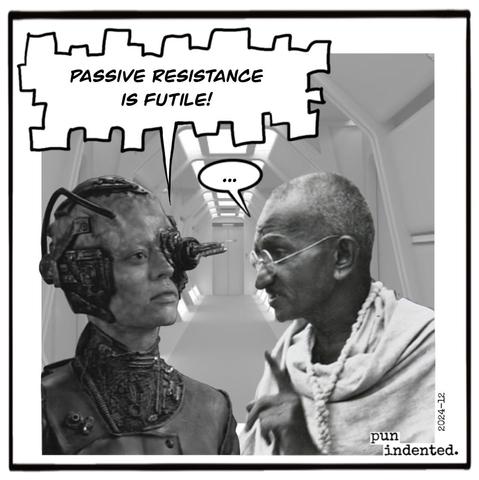 A cartoon on the starship Enterprise. A Borg drone meets Mahatma Gandi. Before Gandhi can say anything, the drone threatens: Passive resistance is futile!