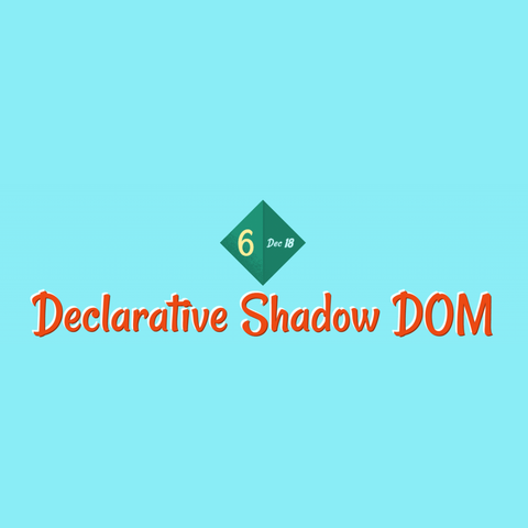 Text on green rhomboid:
6 Dec 18
Orange text on cyan background:
Declarative Shadow DOM