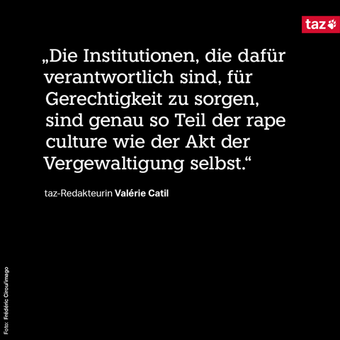 „Die Institutionen, die dafür verantwortlich sind, für Gerechtigkeit zu sorgen, sind genau so Teil der rape culture wie der Akt der Vergewaltigung selbst.“ taz-Redakteurin Valérie Catil
münchen
