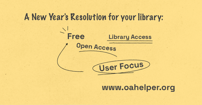Image with a headline of "A New Year's Resolution for your library" directing readers to www.oahelper.org. In the center of the image there are four words "Free" (top left), Library Access (top right), "Open Access" (middle), "User Focus" (bottom right)