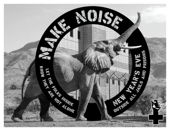 Text:
Make Noise 
Let the folks inside 
Know they are not alone
New Year’s Eve 
Outside all Jails and Prisons 

Image: 
Elephant with trunk in the air !