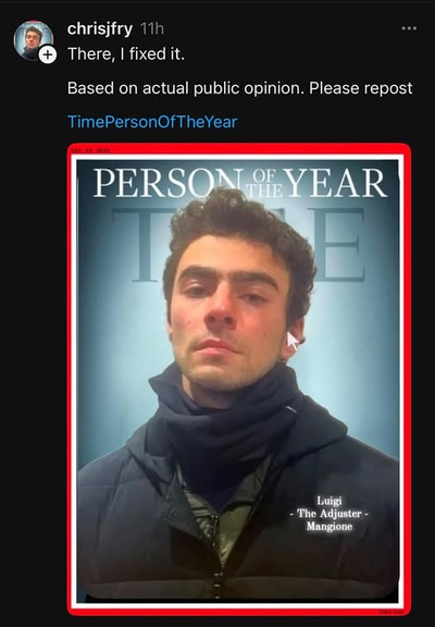Text: @chrisjfry
There, | fixed it. Based on actual public opinion. 
Please repost 
TimePersonOfTheYear  

Image Luigi - the Adjuster - Mangione 
