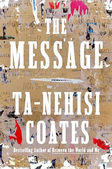 The Message
by Ta-Nehisi Coates
Random House One World