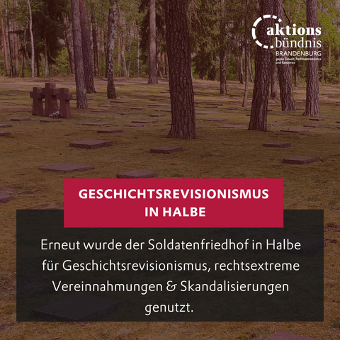 Geschichtsrevisionismus in Halbe

Erneut wurde der Soldatenfriedhof in Halbe für Geschichtsrevisionismus, rechtsextreme Vereinnahmungen & Skandalisierungen genutzt. 
