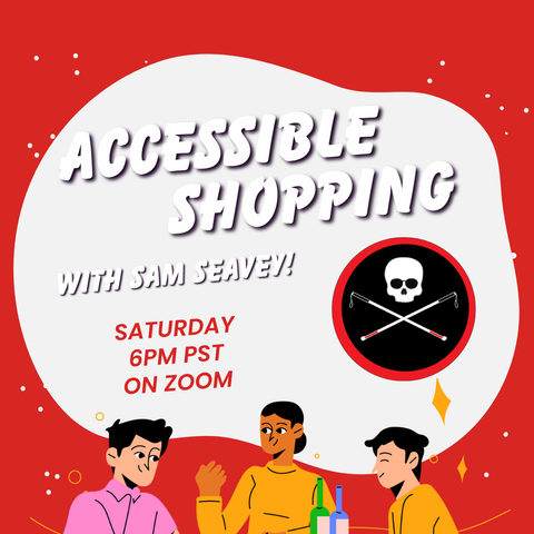 A bright red graphic promoting an “Accessible Shopping” event with Sam Seavey. The text reads: “Saturday, 6 PM PST on Zoom.” The design includes an illustration of three people sitting together in a friendly discussion and a circular logo of a skull with white canes crossed underneath. The background has festive white dots and sparkles, creating a fun and inviting atmosphere.