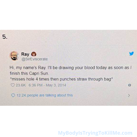 Hi. my name's Ray I'll be drawing your blood today as soon as I finish this Capri Sun. *misses hole 4 times then punches straw through bag*