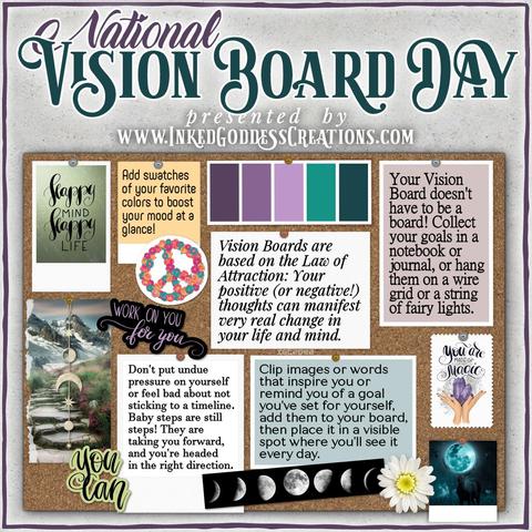 A corkboard is covered with cards of text, affirmations, inspirational imagery, and color swatches. The text details ways you can help/observe National Vision Board Day: "Add swatches to your favorite colors to boost your mood at a glance!" "Your Vision Board doesn't have to be a board! Collect your goals in a notebook or journal, or hang them on a wire grid or a string of fairy lights." "Vision Boards are based on the Law of Attraction: Your positive (or negative!) thoughts can manifest very real change in your life and mind." "Don't put undue pressure on yourself to feel bad about not sticking to a timeline..." "Clip images or words that inspire you or remind you of a goal you've set for yourself, add them to your board, then place it in a visible spot where you'll see it every day." Presented by Inked Goddess Creations.