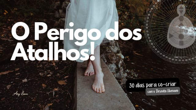 Imagem de pés de uma mulher caminhando em cima de um muro se equilibrando, junto com a escrita "O perigo dos Atalhos", 30 dias para co-criação usando o Human Design (Desenho Humano)