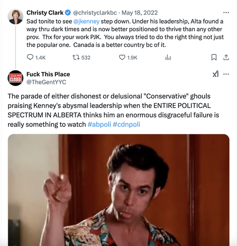 Quote tweet my response to A Chrsity Clark tweet praising Jason Kenney upon his "retirement" as premier contains a raspberry from Ace Ventura and reads as follows "The parade of either dishonest or delusional "Conservative" ghouls praising Kenney's abysmal leadership when the ENTIRE POLITICAL SPECTRUM IN ALBERTA thinks him an enormous disgraceful failure is really something to watch #abpoli #cdnpoli"