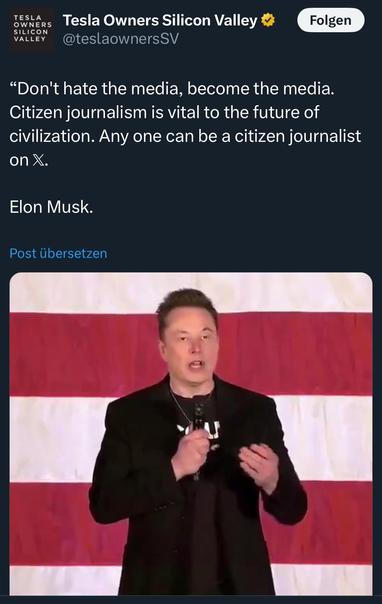 Elon Musk erklärt:

“Don't hate the media, become the media. Citizen journalism is vital to the future of civilization. Any one can be a citizen journalist on 𝕏.

Elon Musk