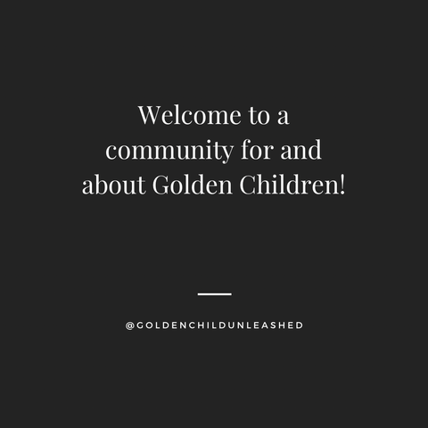 Black background with white text that says ‘Welcome to a community for and about Golden Children!’