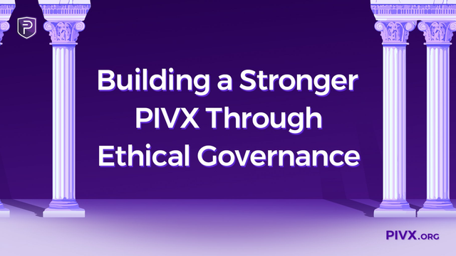 Building a Stronger PIVX Through Ethical Governance 
