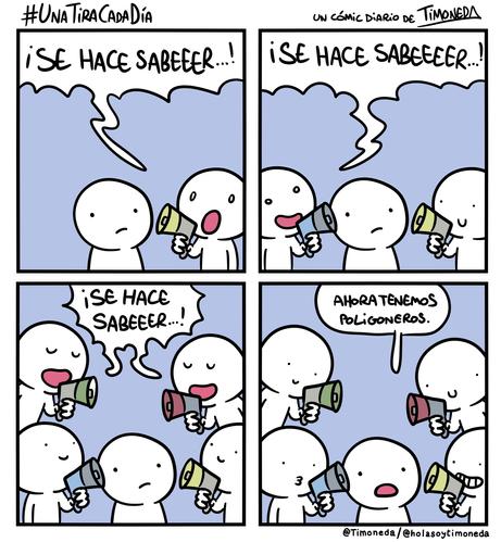  Una persona en el centro de la viñeta, otra a su lado con un megáfono dice "¡Sehace sabeeer...!". Aparece otrapersona con megáfono al otro lado diciendo "¡Se hace sabeeeer...!".
Detrás de estas, otras dos personas con megáfono aparecen diciendo también "¡Se hace sabeeeer...!".
La persona del centro dice: "Ahora tenemos poligoneros".