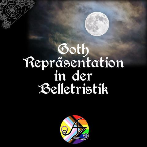 Ein Bild mit Spinnenweben und einem Vollmond, außerdem die progressive pride Flagge und mein Logo (die Initialien AZ) Dazu der Schriftzug: "Goth Repräsentation in der Belletristik"