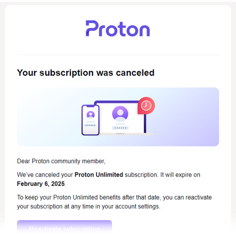 Screenshot of an email from Proton with the headline: "Your subscription was canceled" Full text reads: "Dear Proton community member, We've canceled your Proton Unlimited subscription. It will expire on February 6, 2025, To keep your Proton Unlimited benefits after that date, you can reactivate your subscription at any time in your account settings. "