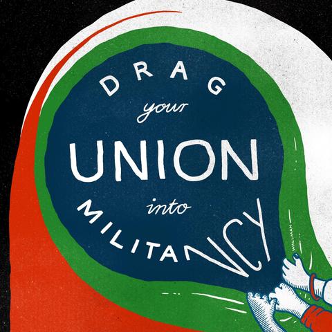Drag your UNION 
Into Militancy

- Sam Wallman illustration 