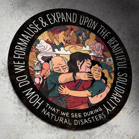 Text 
How do we formalise and expand upon 
the beautiful solidarity that we see during natural disasters.

Image in the foreground of illustration people in tears hugging each other in the background people are helping each other sharing food etc.