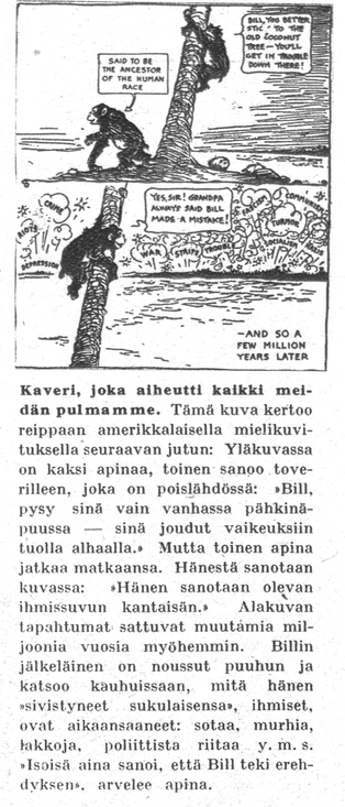 Klassinen meemikuva siitä kuinka evoluutio on virhe.

Kaksi ruutua. Ensimmäisessä apina (nimeltään Bill) lähtee puusta. Hänen kerrotaan olevan ihmiskunnan esivanhempi. Toinen apina huikkaa puusta että teet nyt virheen. 

Toisessa kuvassa, muutamaa miljoonaa vuotta myöhemmin, puuhun jääneen apinan lapsenlapsi toteaa että isoisä tiesi Billin tekevän virheen. Suomen kuvalehti 1934.