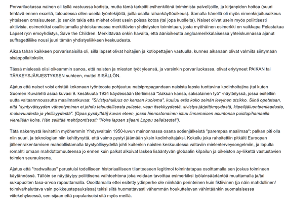 Porvariluokassa nainen oli kyllä vastuussa kodista, mutta tämä tarkoitti esihenkilönä toimimista palvelijoille, ja kirjanpidon hoitoa. Samalla hänellä oli myös nimenkirjoitusoikeus yhteiseen omaisuuteen, jo senkin takia että miehet olivat usein poissa kotoa (tai jopa kuolleita). Naiset olivat usein myös poliittisesti aktiivisia, esimerkiksi osallistumalla yhteiskunnassa merkittävien yhdistysten toimintaan, josta myöhäinen esimerkki on vaikkapa Pelastakaa Lapset ry:n emoyhdistys, Save the Children. Merkittävää onkin havaita, että äänioikeutta angloamerikkalaisessa yhteiskunnassa ajanut suffragettiliike nousi juuri tämän yhdistysliikkeen keskuudesta.

Aikaa tähän kaikkeen porvarisnaisilla oli, sillä lapset olivat hoitajien ja kotiopettajien vastuulla, kunnes aikanaan olivat valmiita siirtymään sisäoppilaitoksiin.

Tässä mielessä olisi oikeammin sanoa, että naisten ja miesten työt yleensä, ja varsinkin porvariluokassa, olivat eriytyneet PAIKAN tai TÄRKEYSJÄRJESTYKSEN suhteen, muttei SISÄLLÖN. 

Ajatus että naiset voisi eristää työnteosta pohjautuu natsipropagandaan naisista lapsia tuottavina kodinhoitajina (tai kuten Suomen Kuvalehti asiaa kuvasi 9.6.1934 käydessään Berliinissä natsien "Saksan kansa, saksalainen työ" -näyttelyssä: "Sivistyshulluus on kansan kuolema", kuuluu eräs [- -] otsikko. "[S]yntyväisyyden vähentyminen ei johdu taloudellisesta pulasta, vaan itsekkyydestä, sivistys-järjettömyydestä, kiipeilijäluonteenlaadusta, mukavuudesta ja ylellisyydestä".

