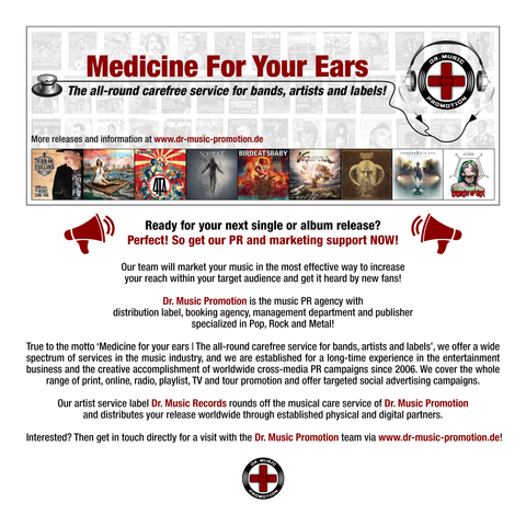 Ready for your next single or album release?
Perfect! So get our PR and marketing support NOW!

Our team will market your music in the most effective way to increase your reach within your target audience and get it heard by new fans!

Dr. Music Promotion is the music PR agency withdistribution label, booking agency, management department and publisherspecialized in Pop, Rock and Metal!

True to the motto ‘Medicine for your ears | The all-round carefree service for bands, artists and labels’, we offer a wide spectrum of services in the music industry, and we are established for a long-time experience in the entertainment business and the creative accomplishment of worldwide cross-media PR campaigns since 2006. We cover the whole range of print, online, radio, playlist, TV and tour promotion and offer targeted social advertising campaigns.

Our artist service label Dr. Music Records rounds off the musical care service of Dr. Music Promotion 
and distributes your release worldwide through established physical and digital partners.

Interested? Then get in touch directly for a visit with the Dr. Music Promotion team via www.dr-music-promotion.de!