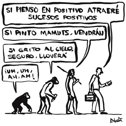 Viñeta de Enga con la evolución de simio a hombre: el mono piensa “uh, uh, ah, ah”, el austrolopiteco piensa “si grito al cielo, seguro que lloverá”, el homo sapiens piensa “si pinto mamuts, vendrán” y el hombre moderno piensa “si pienso en positivo atraeré sucesos positivos”.