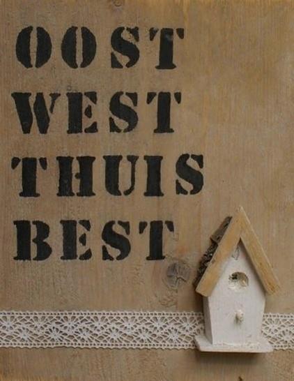 🏡 Oost west, thuis best
🏡 Italiaans; italiano : La casa è dove si trova il cuore. / Non si sta mai bene come a casa propria. / Casa dolce casa
🏡 Portugees; português : Lar doce lar. / Não há lugar como em casa. / Não há lugar melhor que o lar.