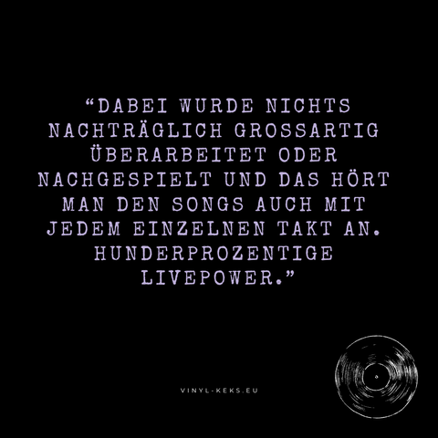 Auf dem Bild steht folgender Text vor schwarzem Hintergrund: Dabei wurde nichts nachträglich großartig überarbeitet oder nachgespielt und das hört man den Songs auch mit jedem einzelnen Takt an. Hunderprozentige Livepower. 