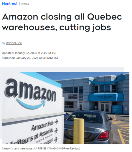 Montreal

News
Amazon closing all Quebec warehouses, cutting jobs
By Rachel Lau
Updated: January 22, 2025 at 2:33PM EST

Published: January 22, 2025 at 9:18AM EST


Amazon's Laval warehouse. (LA PRESSE CANADIENNE/Ryan Remiorz)