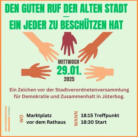 Banner zur Veranstaltung: “Den guten Ruf der alten Stadt ein jedee zu beschützen hat. Mittwoch 29.01.2025. Ein Zeichen vor der Stadtverordnetenversammlung für Demokratie und Zusammenhalt in Jüterbog. Wo: Marktplatz Jüterbog. Wann: 18:15 Treffpunkt, 18:30 Start.”