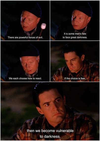 A collage of screenshots from Twin Peaks in which Major Garland Briggs tells Dale Cooper, "There are powerful forces of evil. It is some men's fate to face great darkness. We can choose how to react. If the choice is fear, then we become vulnerable to darkness."