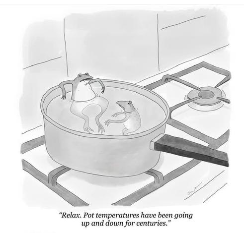 © = SN
& $e ES
“Relax. Pot temperatures have been going
up and down for centuries.”
