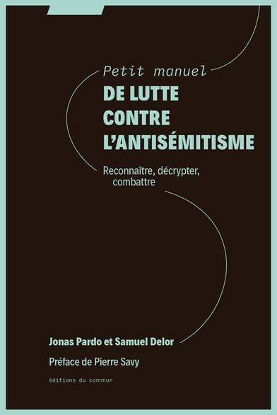 Couverture du livre "Petit manuel de lutte contre l'antisémitisme . reconnaitre, décrypter, combattre de Jonas Pardo et Samuel Delor aux éditions du commun 