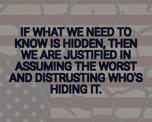 If what we need to know is hidden, then we are justified in assuming the worst and distrusting who's hiding it.