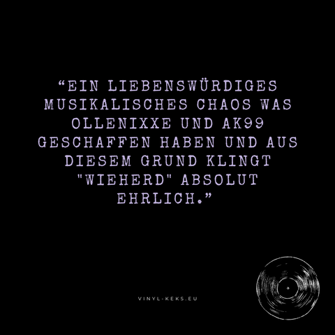 Das Bild zeigt einen Text: "EIN LIEBENSWÜRDIGES MUSIKALISCHES CHAOS WAS OLLENIXXE UND AK99 GESCHAFFEN HABEN UND AUS DIESEM GRUND KLINGT "WIEHERD" ABSOLUT EHRLICH."